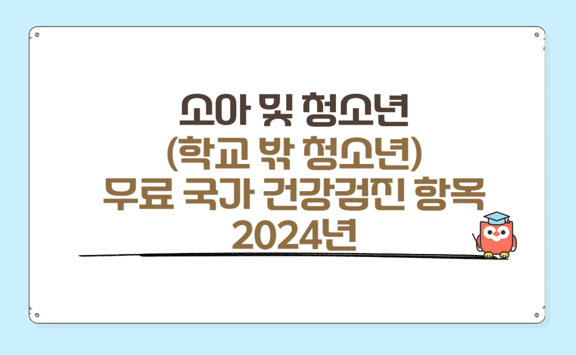 소아 및 청소년(학교 밖 청소년) 무료 국가 건강검진 항목 2024년