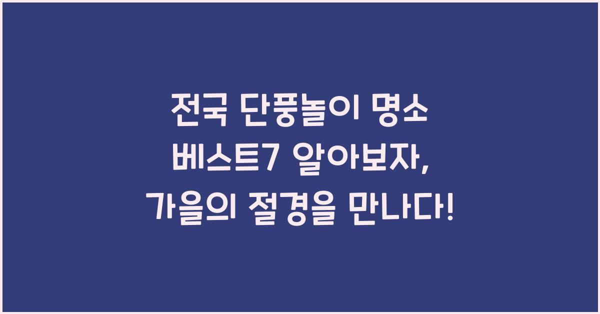 전국 단풍놀이 명소 베스트7 알아보자.