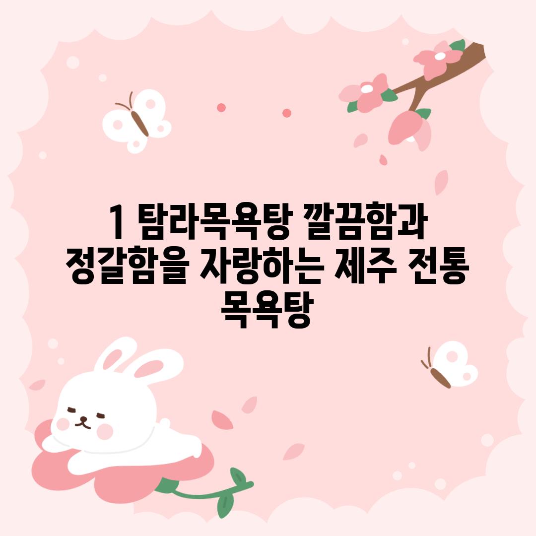 1. 탐라목욕탕: 깔끔함과 정갈함을 자랑하는 제주 전통 목욕탕