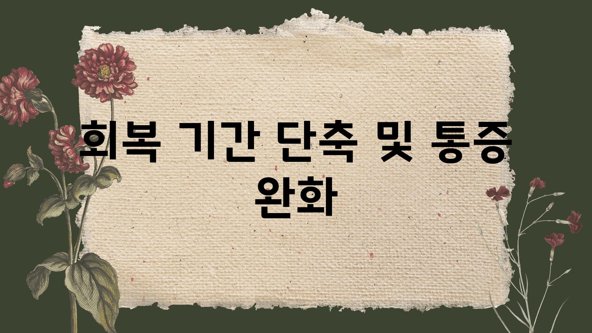 회복 기간 단축 및 통증 완화