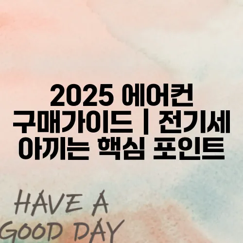 2025 에어컨 구매가이드｜전기세 아끼는 핵심 포인트