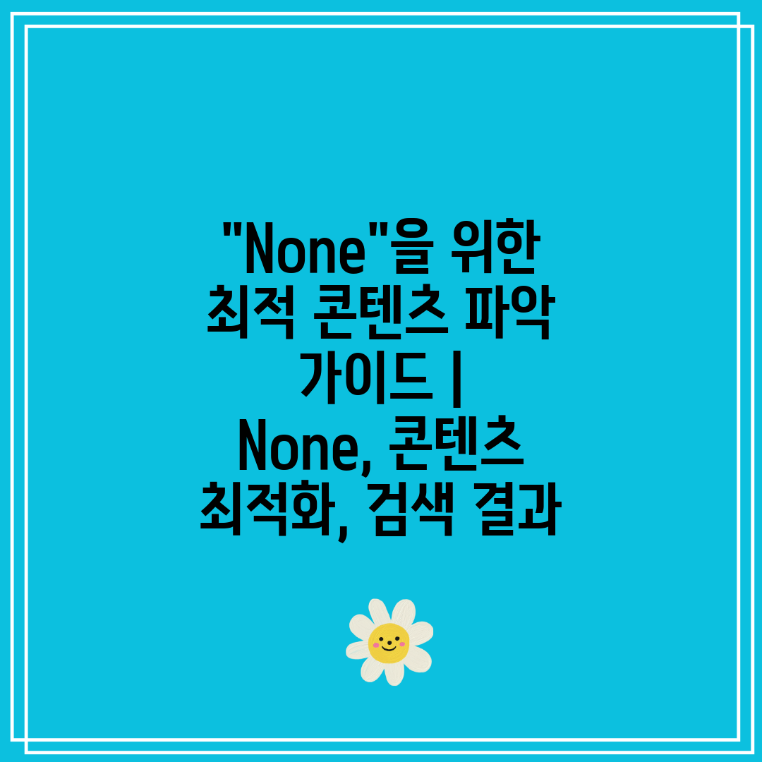 None을 위한 최적 콘텐츠 파악 가이드  None, 