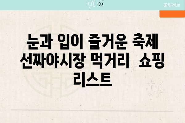 눈과 입이 즐거운 축제 선짜야시장 먹거리  쇼핑 리스트