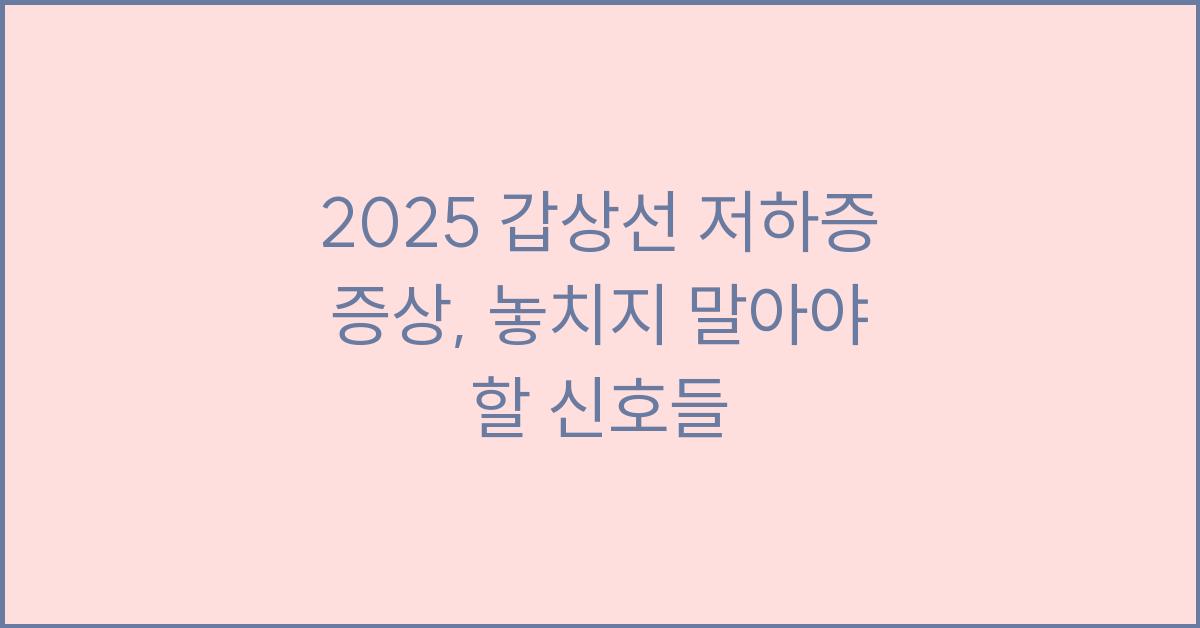 2025 갑상선 저하증 증상