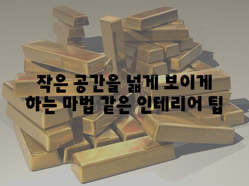 작은 공간을 넓게 보이게 하는 마법 같은 인테리어 팁