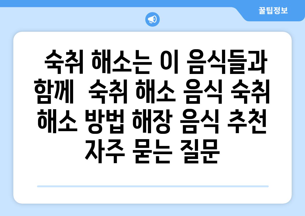  숙취 해소는 이 음식들과 함께  숙취 해소 음식 숙취 해소 방법 해장 음식 추천 자주 묻는 질문