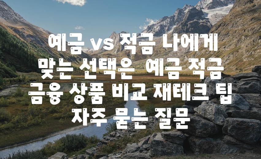  예금 vs 적금 나에게 맞는 선택은  예금 적금 금융 제품 비교 재테크 팁 자주 묻는 질문