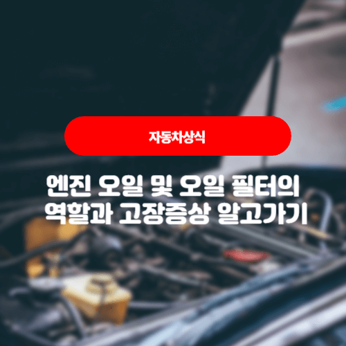  자동차상식 - 엔진 오일 및 오일 필터의 역할과 고장증상 알고가기