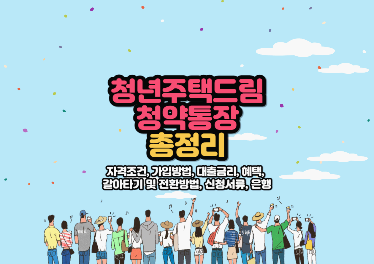  청년 주택드림 청약통장 출시 총정리(자격조건, 가입방법, 대출금리, 혜택, 갈아타기 및 전환방법, 신청서류, 은행)