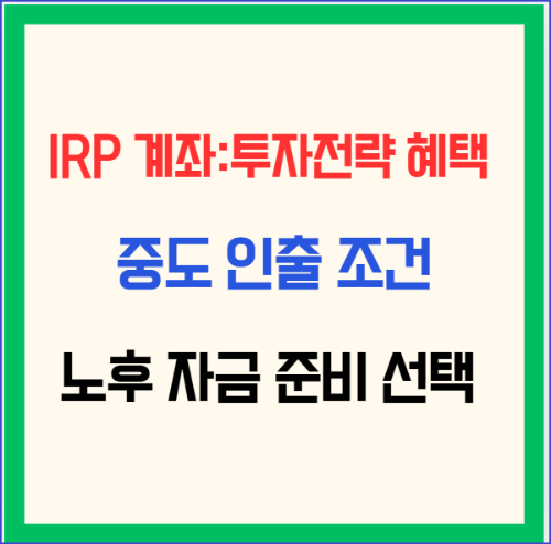 IRP 계좌:투자전략 혜택 중도 인출 조건, 노후 자금 준비 선택