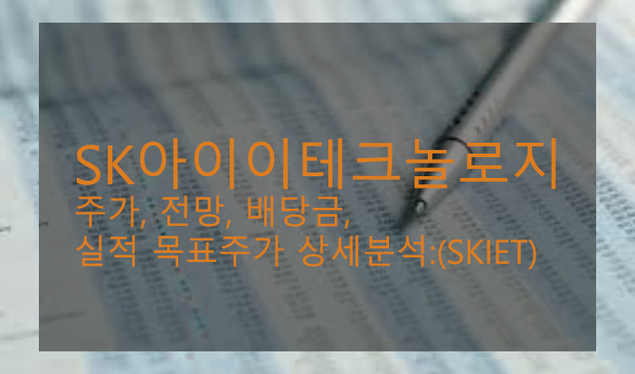  SK아이이테크놀로지 주가, 전망, 배당금, 실적 목표주가 상세분석:(SKIET)