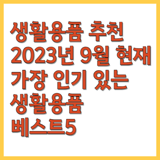  생활용품 추천 2023년 9월 현재 가장 인기 있는 생활용품 베스트5