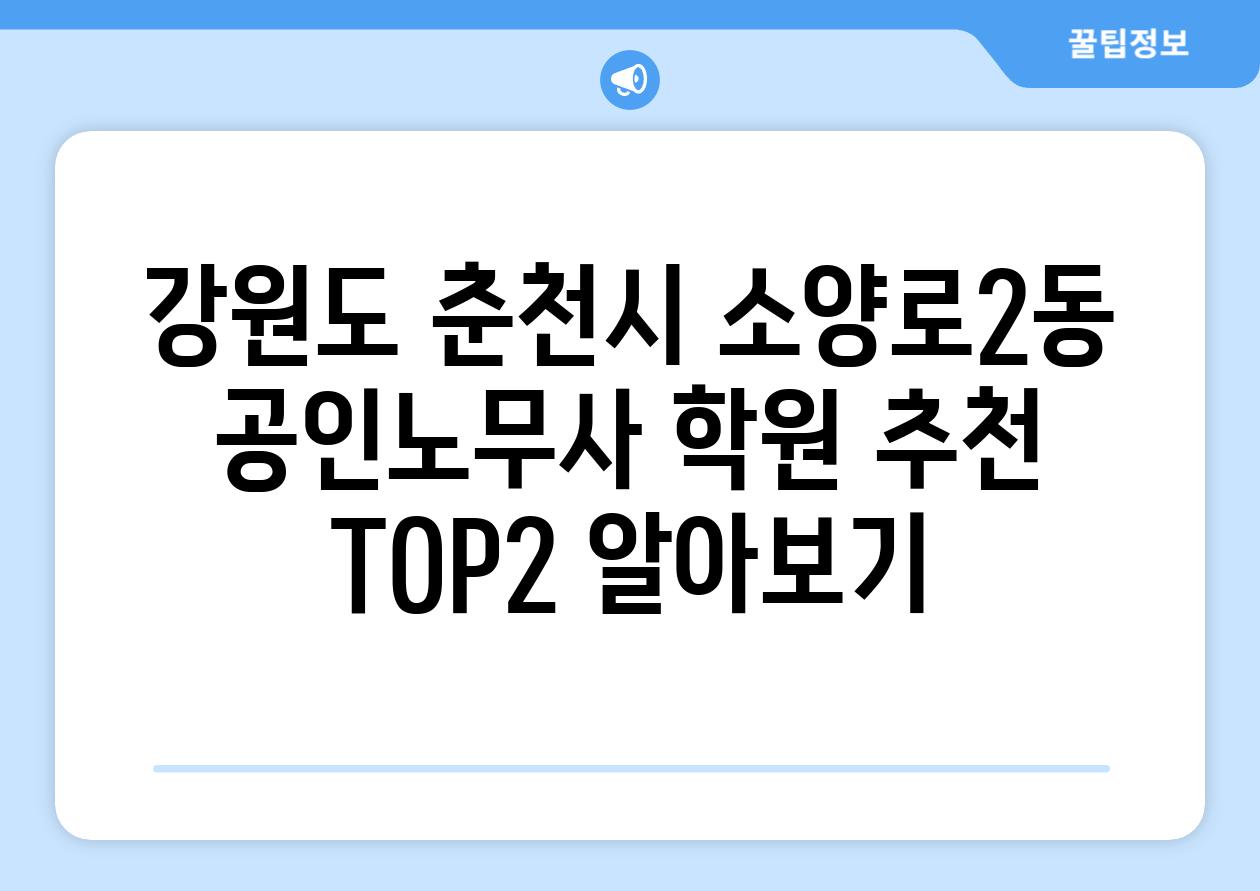 강원도 춘천시 소양로2동 공인노무사 학원 추천 TOP2 알아보기