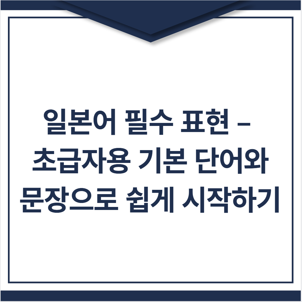 일본어 필수 표현 – 초급자용 기본 단어와 문장으로 쉽게 시작하기