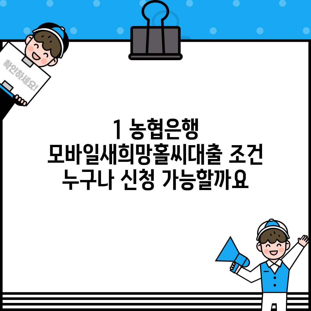 1. 농협은행 모바일새희망홀씨대출 조건: 누구나 신청 가능할까요?