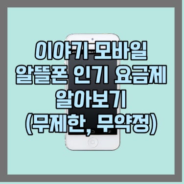  이야기 모바일 알뜰폰 인기 요금제 알아보기 (무제한, 무약정)