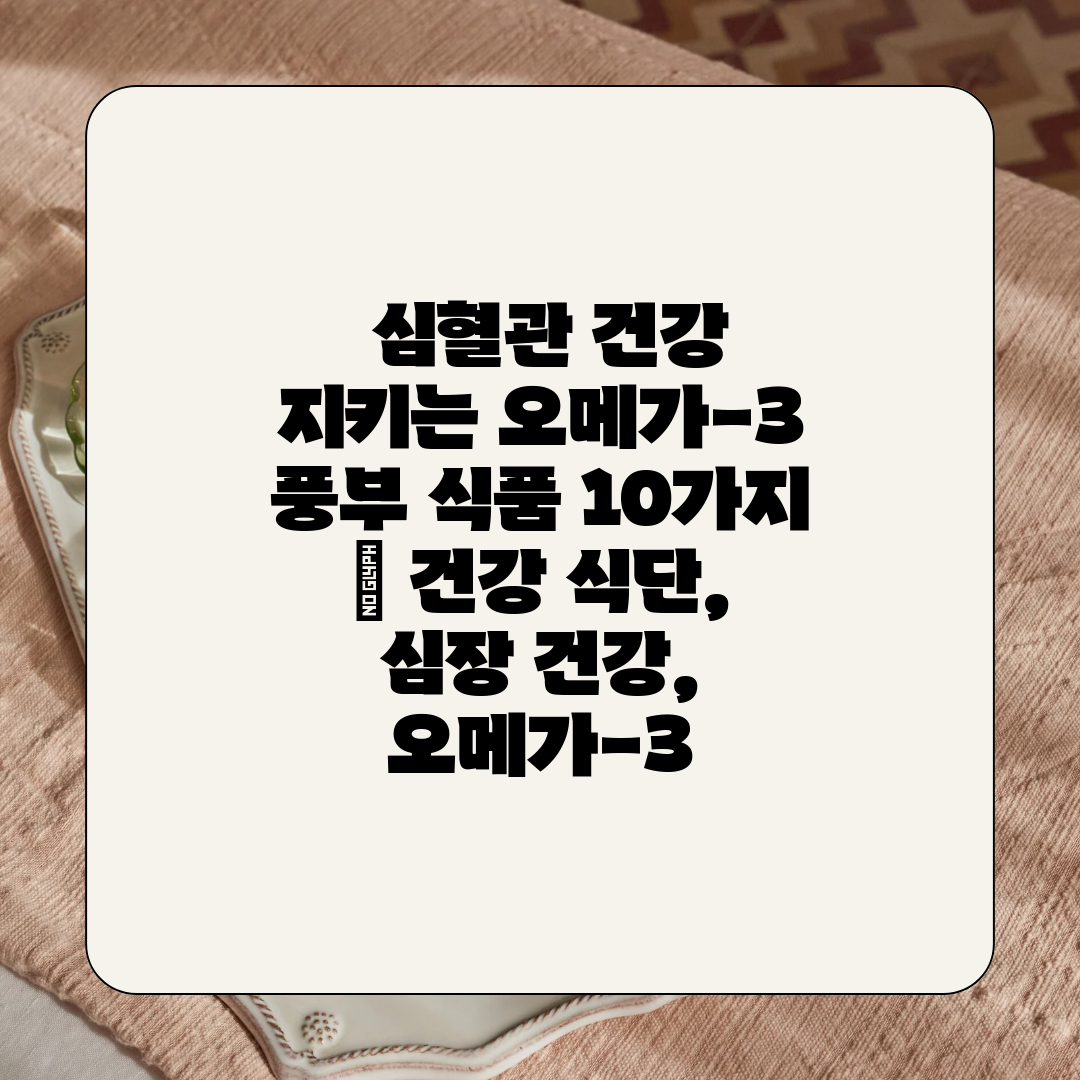  심혈관 건강 지키는 오메가-3 풍부 식품 10가지  