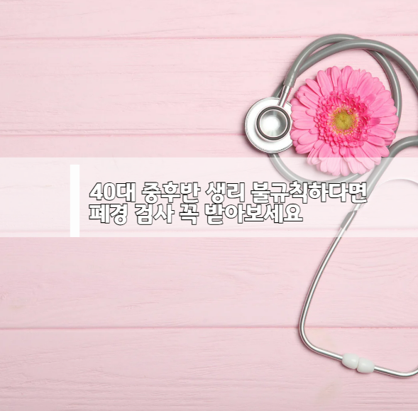 40대 중후반 생리 불규칙하다면 폐경 검사 꼭 받아보세요