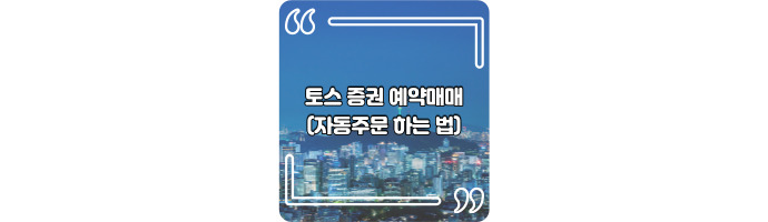  토스증권 예약 매매 (=자동주문) 하는 방법