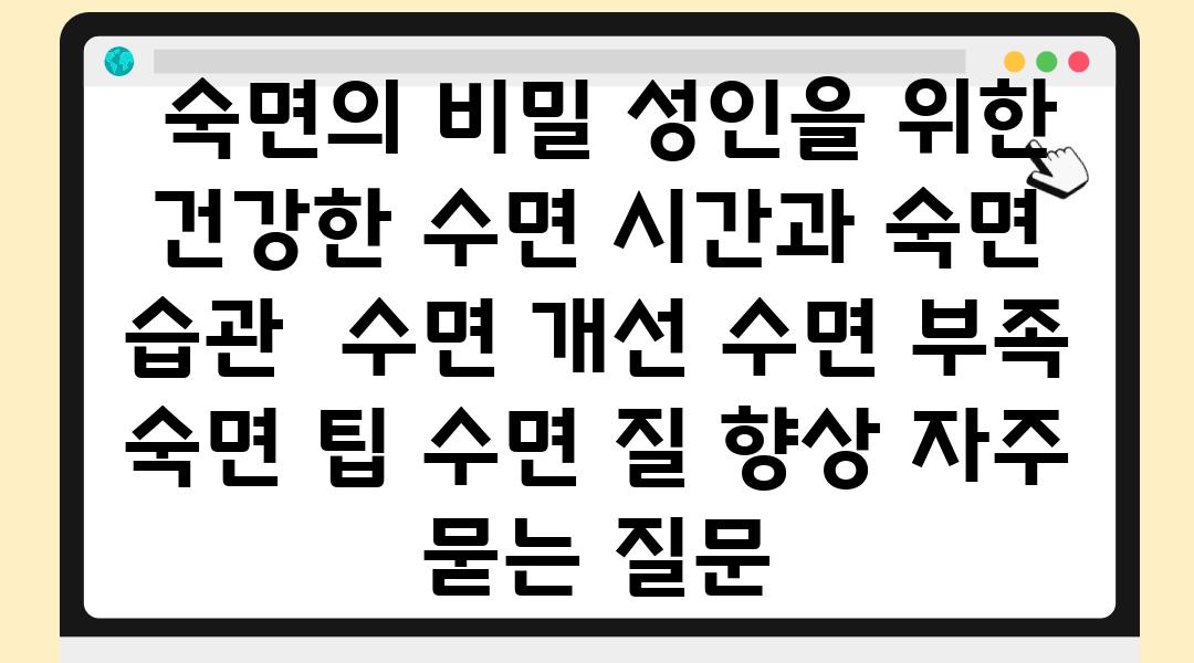  숙면의 비밀 성인을 위한 건강한 수면 시간과 숙면 습관  수면 개선 수면 부족 숙면 팁 수면 질 향상 자주 묻는 질문