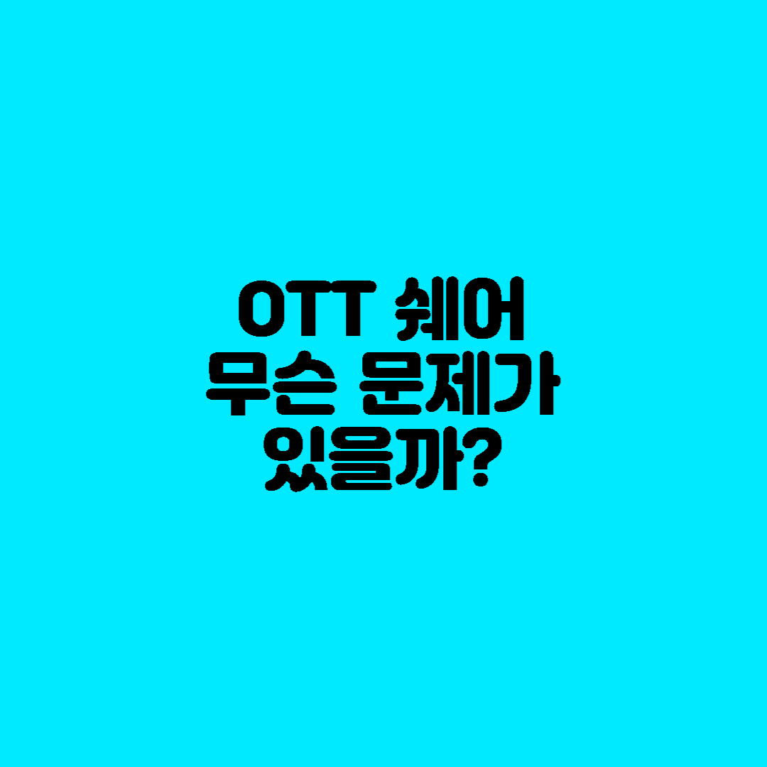  OTT 쉐어, 무슨 문제가 있을까?