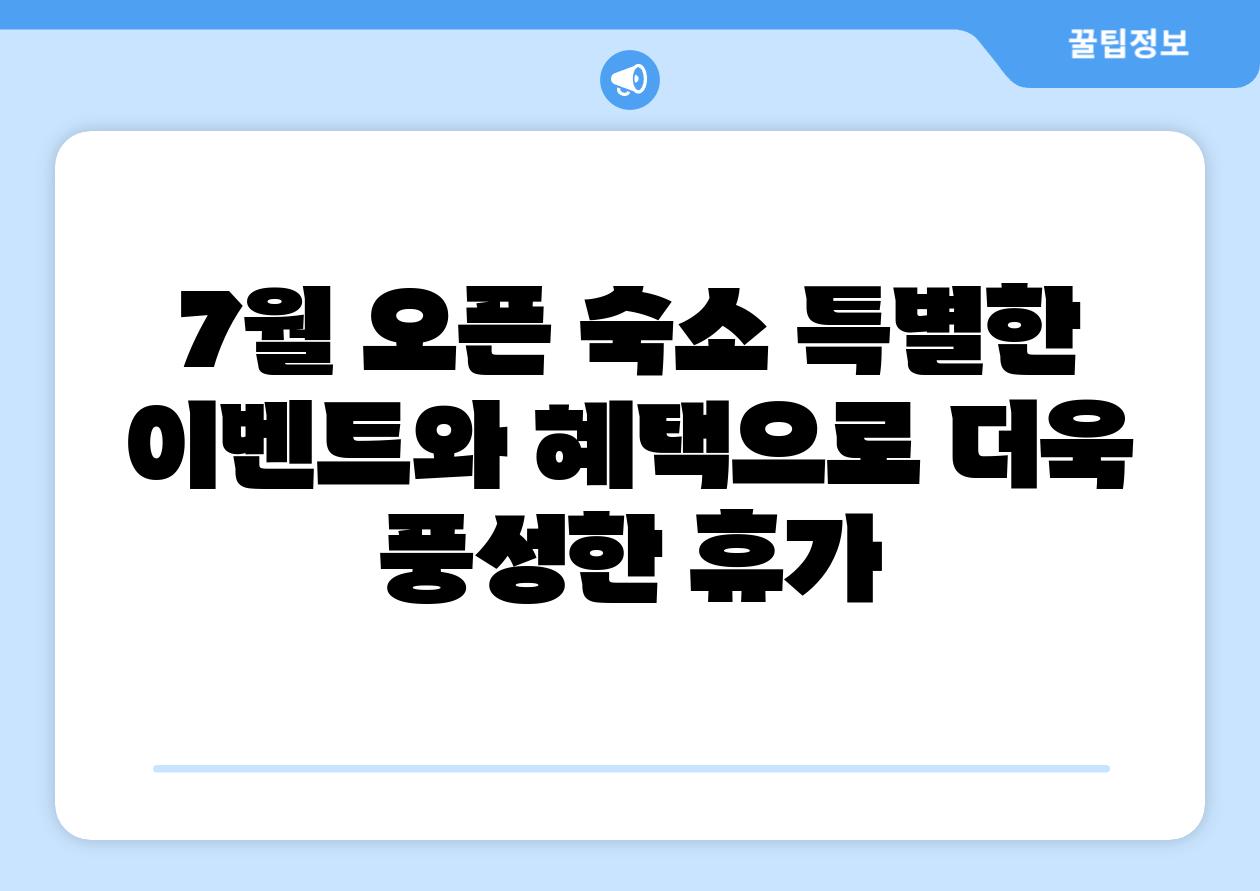 7월 오픈 숙소 특별한 이벤트와 혜택으로 더욱 풍성한 휴가