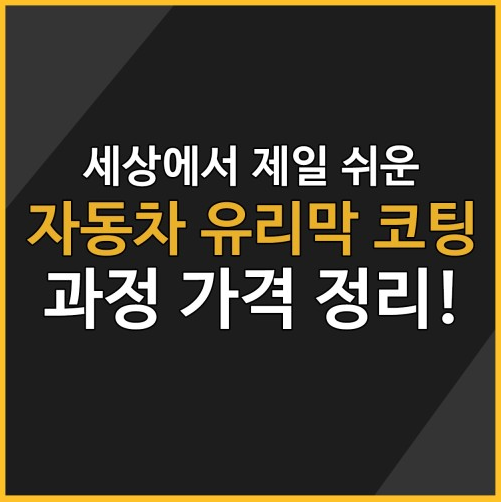 자동차 유리막코팅 가격 코팅제 종류 셀프코팅 방법
