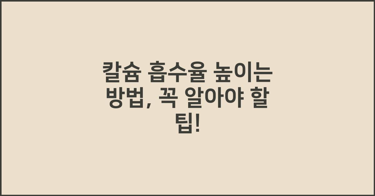 - 칼슘 흡수율 높이는 방법