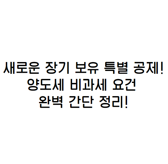  2021년! 새로운 장기 보유 특별 공제율! 1가구 1주택 양도세 비과세 요건 및 다주택 아파트 양도세율 가장 쉽게 완벽 정리~