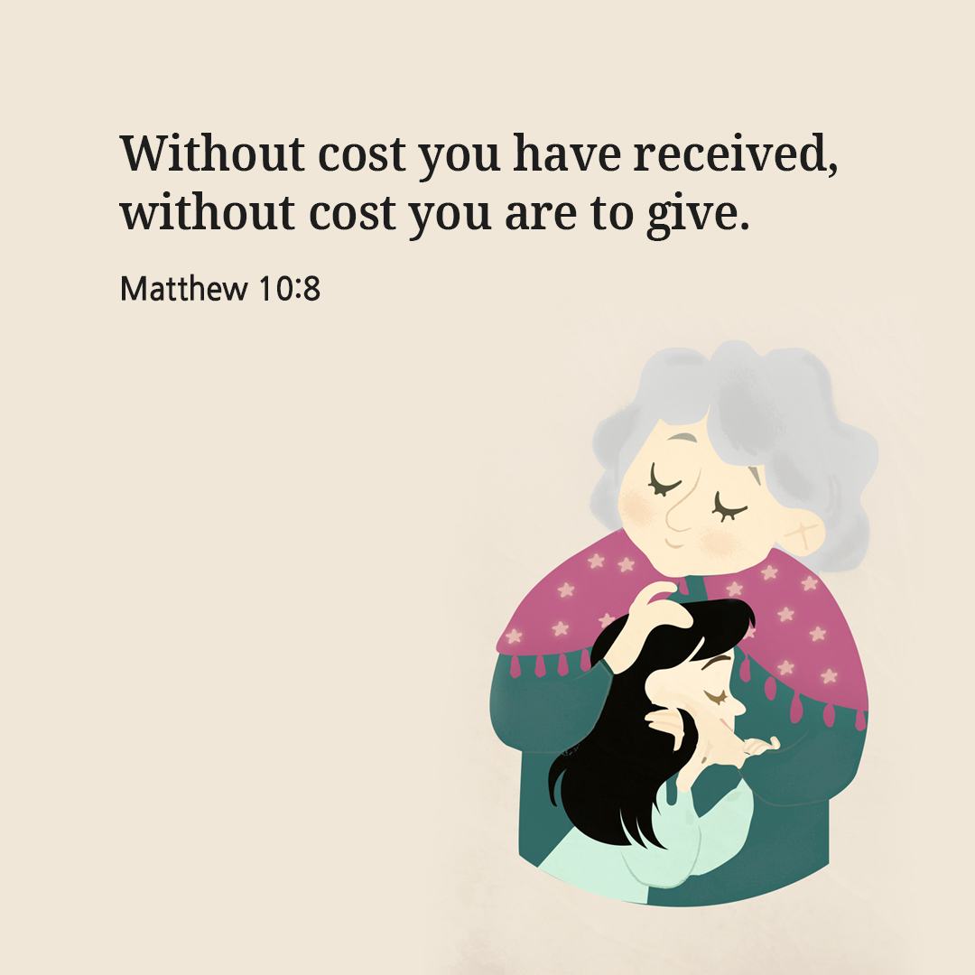 Without cost you have received&#44; without cost you are to give. (Matthew 10:8)