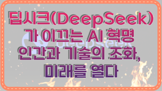 딥시크(DeepSeek)가 이끄는 AI 혁명 인간과 기술의 조화, 미래를 열다