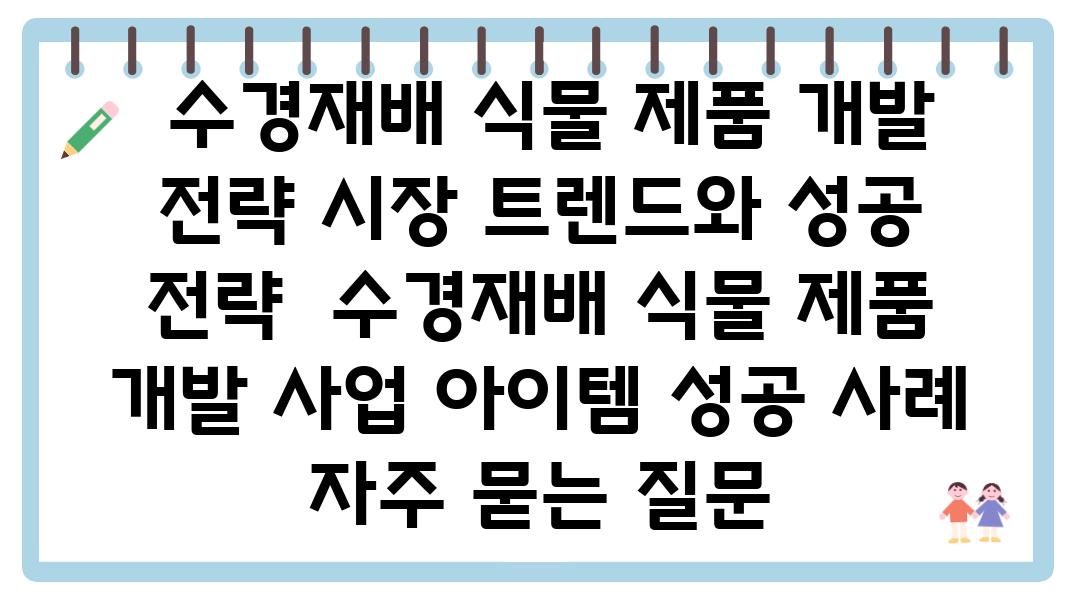  수경재배 식물 제품 개발 전략 시장 트렌드와 성공 전략  수경재배 식물 제품 개발 사업 아이템 성공 사례 자주 묻는 질문