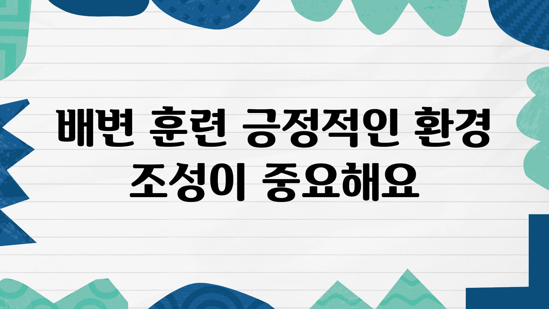 배변 훈련 긍정적인 환경 조성이 중요해요