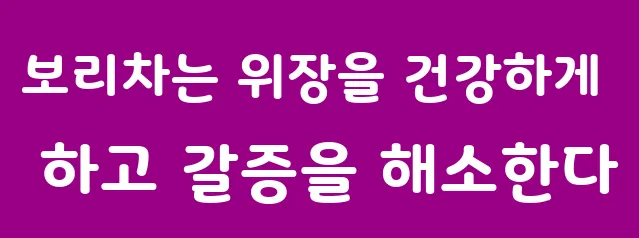 보리차는 위장을 건강하게 하고 갈증을 해소한다