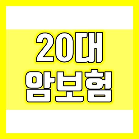  20대 암보험, 젊은 나이에서의 철저한 대비