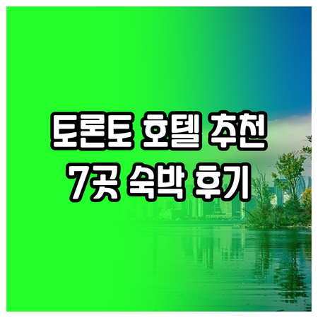 토론토 호텔 추천 7곳.. 숙박 후기