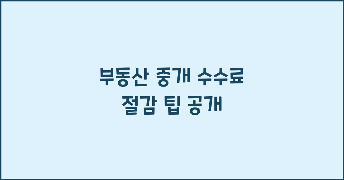 부동산 중개 수수료 절감 팁