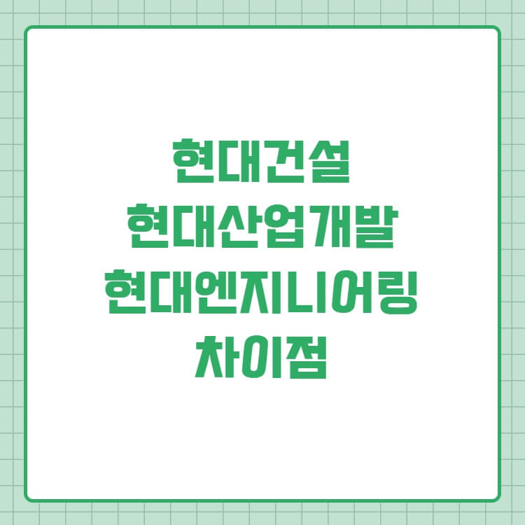  현대건설 현대산업개발 현대엔지니어링 차이