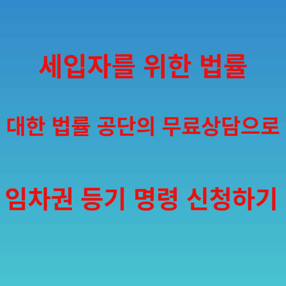  세입자를 위한 법적 안전망 임차권 등기명령 신청 절차