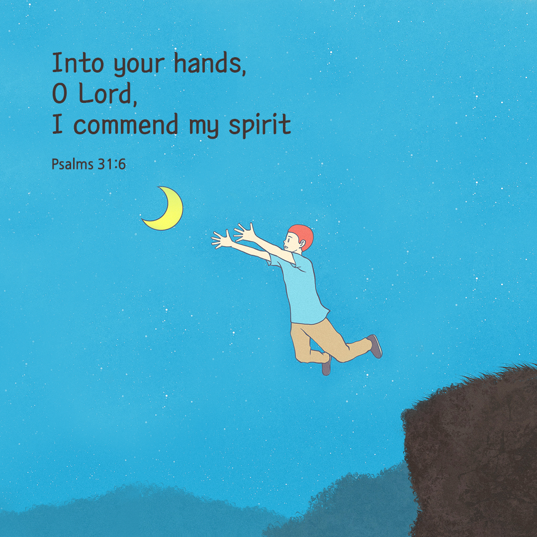 Into your hands&#44; O Lord&#44; I commend my spirit. (Psalms 31:6)
