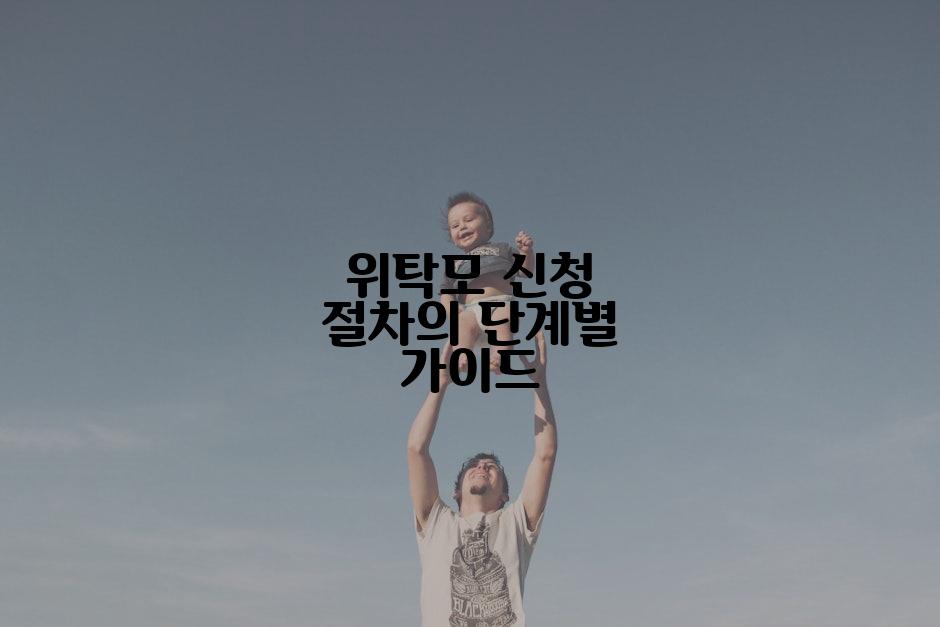 위탁모 신청 절차의 단계별 가이드