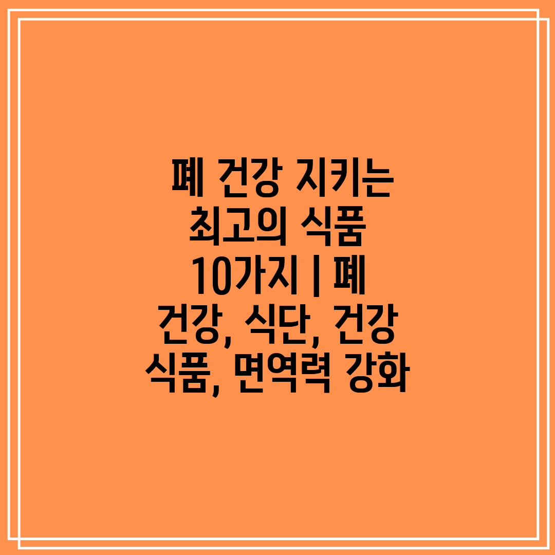  폐 건강 지키는 최고의 식품 10가지  폐 건강, 식