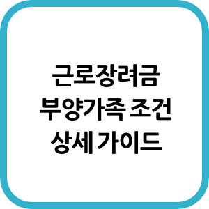 2025년 근로장려금 부양가족 조건 상세 가이드