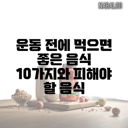 운동 전에 먹으면 좋은 음식 10가지와 피해야 할 음식