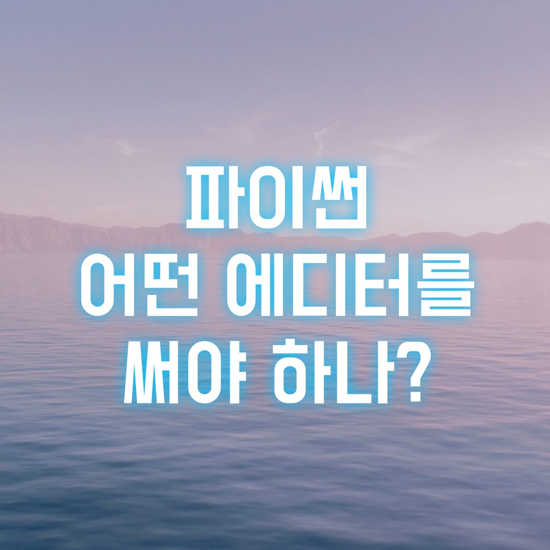  파이썬 어떤 에디터를 써야 하나?