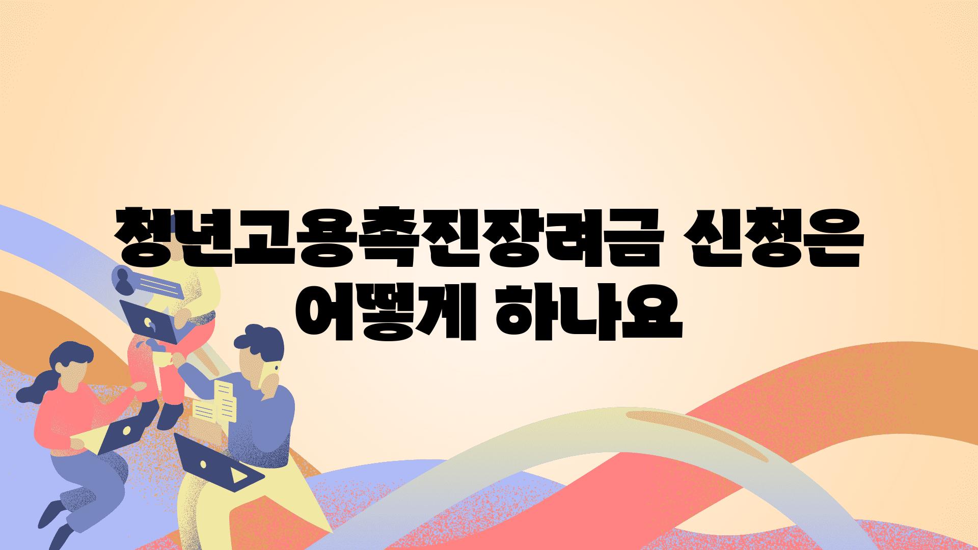 청년고용촉진장려금 신청은 어떻게 하나요