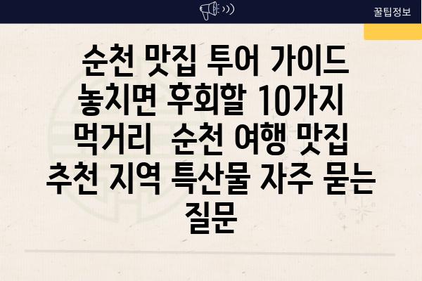  순천 맛집 투어 가이드 놓치면 후회할 10가지 먹거리  순천 여행 맛집 추천 지역 특산물 자주 묻는 질문