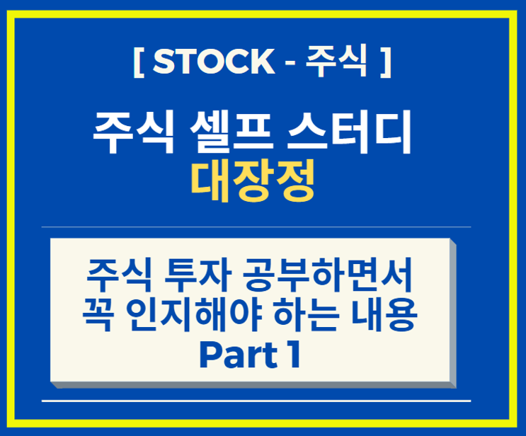  [셀프 주식공부] 주식 투자 공부하면서 꼭 인지해야 하는 내용 Part 1 (삭제 된 거 복구)