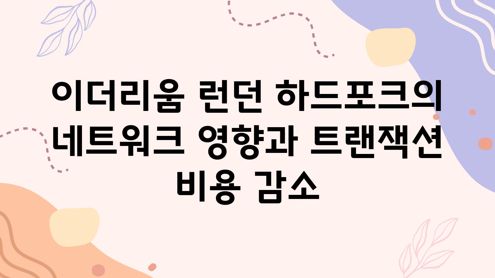 이더리움 런던 하드포크의 네트워크 영향과 트랜잭션 비용 감소