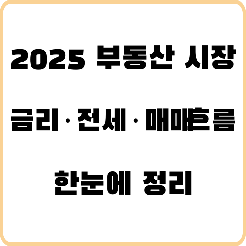 2025 부동산 시장 대예측! 금리·전세·매매 흐름 한눈에 정리